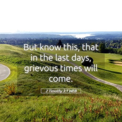 Picture 05 - 2 Timothy 3:1 WEB - But know this, that in the last days, grievous - Bible Verse Picture