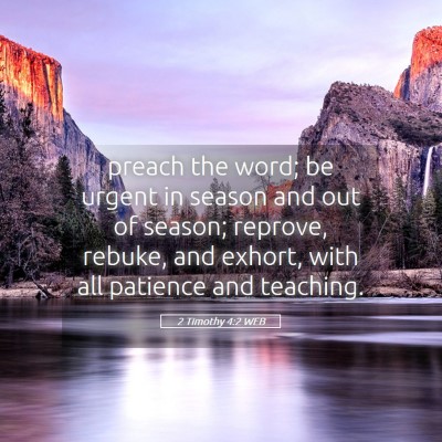Picture 05 - 2 Timothy 4:2 WEB - preach the word; be urgent in season and out of - Bible Verse Picture