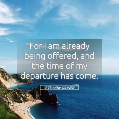 Picture 05 - 2 Timothy 4:6 WEB - For I am already being offered, and the time of - Bible Verse Picture