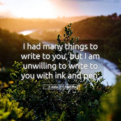 Picture 05 - 3 John 1:13 WEB - I had many things to write to you, but I am - Bible Verse Picture
