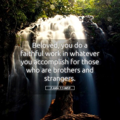 Picture 05 - 3 John 1:5 WEB - Beloved, you do a faithful work in whatever you - Bible Verse Picture