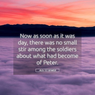 Picture 05 - Acts 12:18 WEB - Now as soon as it was day, there was no small - Bible Verse Picture