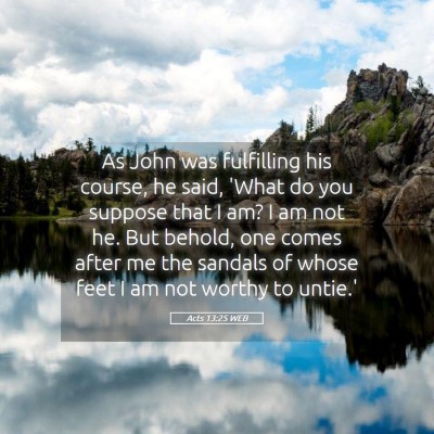 Picture 05 - Acts 13:25 WEB - As John was fulfilling his course, he said, 'What - Bible Verse Picture