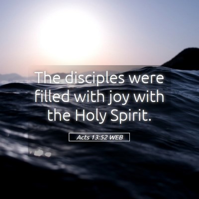 Picture 05 - Acts 13:52 WEB - The disciples were filled with joy with the Holy - Bible Verse Picture