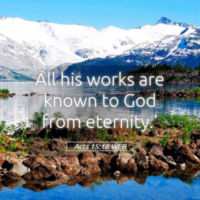 Picture 05 - Acts 15:18 WEB - All his works are known to God from - Bible Verse Picture