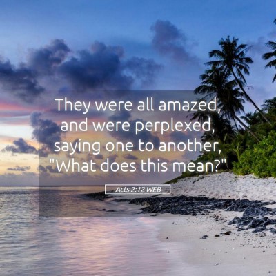 Picture 05 - Acts 2:12 WEB - They were all amazed, and were perplexed, saying - Bible Verse Picture
