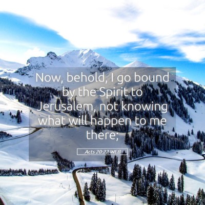 Picture 05 - Acts 20:22 WEB - Now, behold, I go bound by the Spirit to - Bible Verse Picture