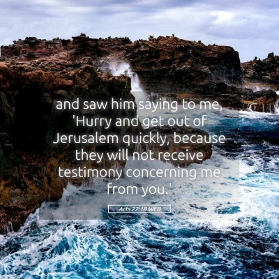 Picture 05 - Acts 22:18 WEB - and saw him saying to me, 'Hurry and get out of - Bible Verse Picture