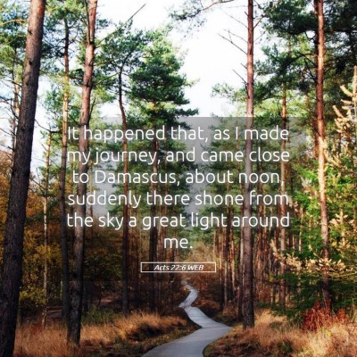 Picture 05 - Acts 22:6 WEB - It happened that, as I made my journey, and came - Bible Verse Picture