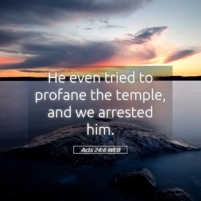 Picture 05 - Acts 24:6 WEB - He even tried to profane the temple, and we - Bible Verse Picture