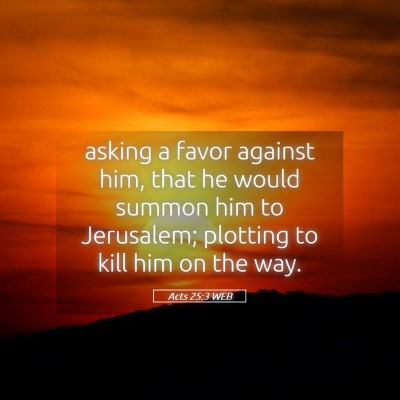 Picture 05 - Acts 25:3 WEB - asking a favor against him, that he would summon - Bible Verse Picture