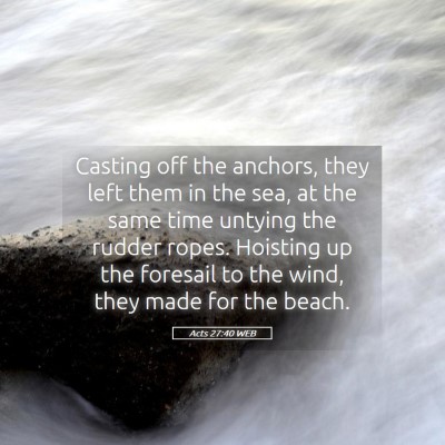 Picture 05 - Acts 27:40 WEB - Casting off the anchors, they left them in the - Bible Verse Picture