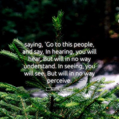 Picture 05 - Acts 28:26 WEB - saying, 'Go to this people, and say, In hearing, - Bible Verse Picture