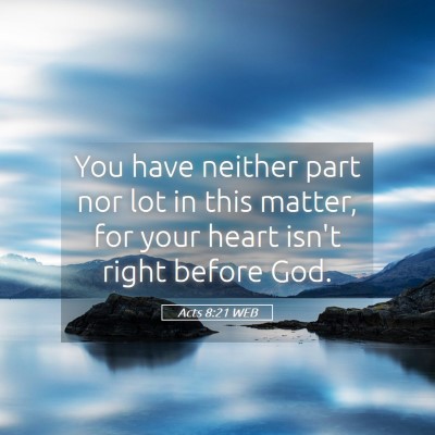 Picture 05 - Acts 8:21 WEB - You have neither part nor lot in this matter, for - Bible Verse Picture