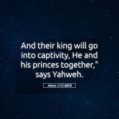 Picture 05 - Amos 1:15 WEB - And their king will go into captivity, He and his - Bible Verse Picture