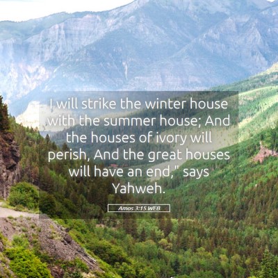 Picture 05 - Amos 3:15 WEB - I will strike the winter house with the summer - Bible Verse Picture