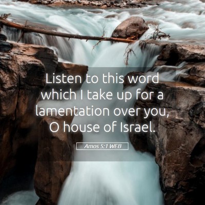 Picture 05 - Amos 5:1 WEB - Listen to this word which I take up for a - Bible Verse Picture
