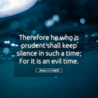 Picture 05 - Amos 5:13 WEB - Therefore he who is prudent shall keep silence in - Bible Verse Picture