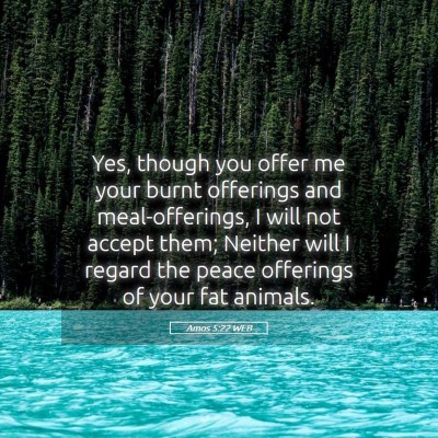 Picture 05 - Amos 5:22 WEB - Yes, though you offer me your burnt offerings and - Bible Verse Picture