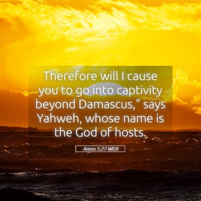 Picture 05 - Amos 5:27 WEB - Therefore will I cause you to go into captivity - Bible Verse Picture
