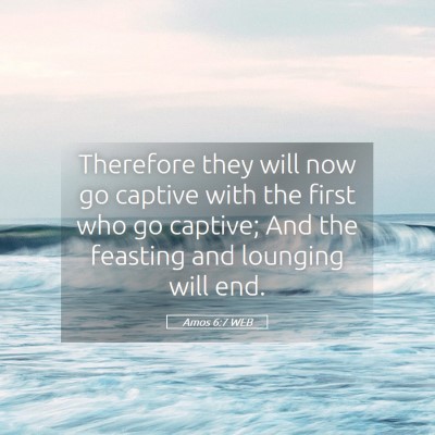 Picture 05 - Amos 6:7 WEB - Therefore they will now go captive with the first - Bible Verse Picture