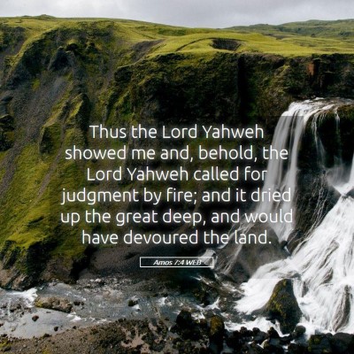 Picture 05 - Amos 7:4 WEB - Thus the Lord Yahweh showed me and, behold, the - Bible Verse Picture