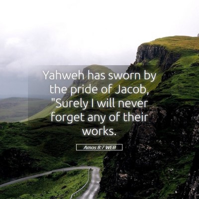 Picture 05 - Amos 8:7 WEB - Yahweh has sworn by the pride of Jacob, 