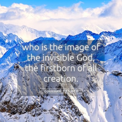 Picture 05 - Colossians 1:15 WEB - who is the image of the invisible God, the - Bible Verse Picture