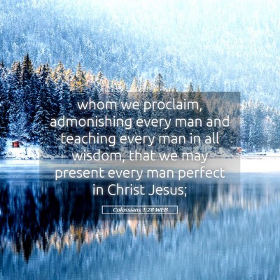 Picture 05 - Colossians 1:28 WEB - whom we proclaim, admonishing every man and - Bible Verse Picture