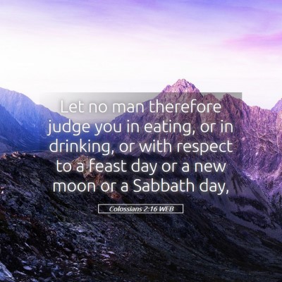 Picture 05 - Colossians 2:16 WEB - Let no man therefore judge you in eating, or in - Bible Verse Picture