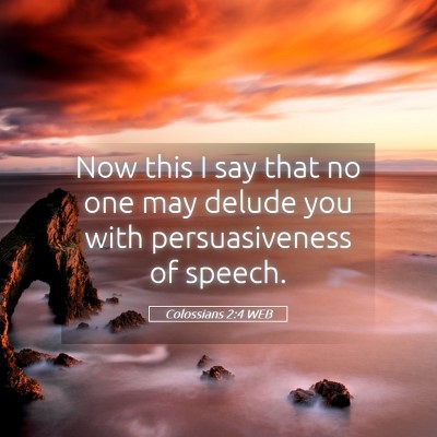 Picture 05 - Colossians 2:4 WEB - Now this I say that no one may delude you with - Bible Verse Picture