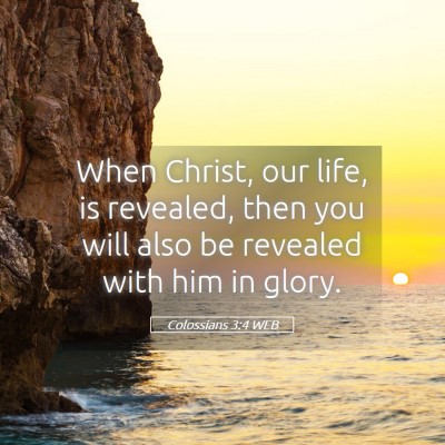 Picture 05 - Colossians 3:4 WEB - When Christ, our life, is revealed, then you will - Bible Verse Picture