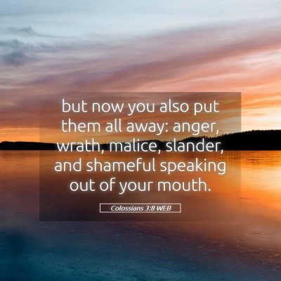 Picture 05 - Colossians 3:8 WEB - but now you also put them all away: anger, wrath, - Bible Verse Picture