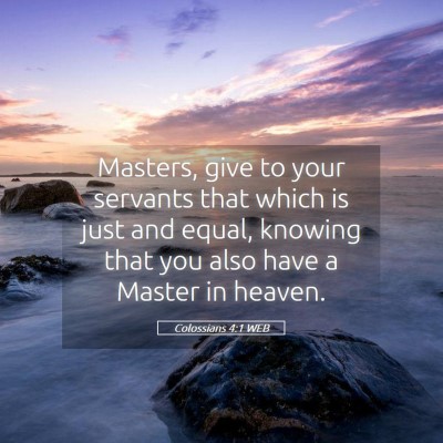 Picture 05 - Colossians 4:1 WEB - Masters, give to your servants that which is just - Bible Verse Picture