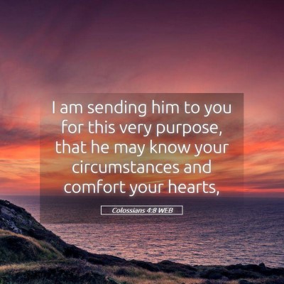 Picture 05 - Colossians 4:8 WEB - I am sending him to you for this very purpose, - Bible Verse Picture