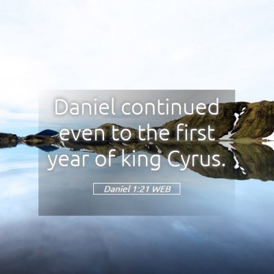 Picture 05 - Daniel 1:21 WEB - Daniel continued even to the first year of king - Bible Verse Picture