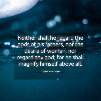 Picture 05 - Daniel 11:37 WEB - Neither shall he regard the gods of his fathers, - Bible Verse Picture