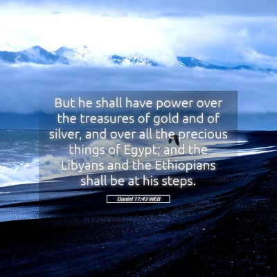 Picture 05 - Daniel 11:43 WEB - But he shall have power over the treasures of - Bible Verse Picture
