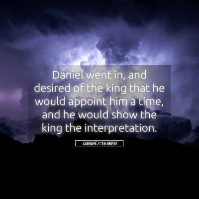 Picture 05 - Daniel 2:16 WEB - Daniel went in, and desired of the king that he - Bible Verse Picture