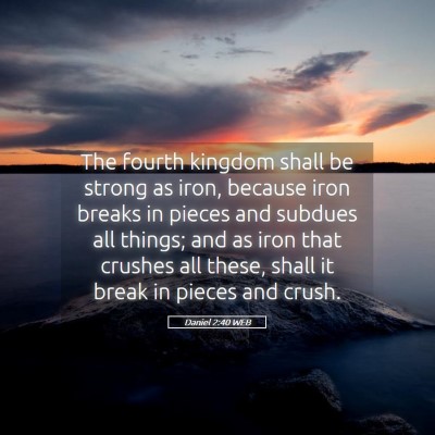 Picture 05 - Daniel 2:40 WEB - The fourth kingdom shall be strong as iron, - Bible Verse Picture