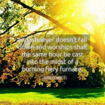 Picture 05 - Daniel 3:6 WEB - and whoever doesn't fall down and worships shall - Bible Verse Picture