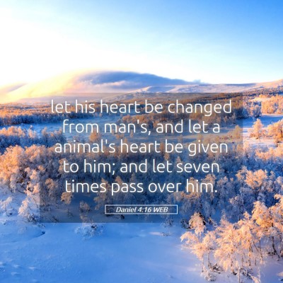 Picture 05 - Daniel 4:16 WEB - let his heart be changed from man's, and let a - Bible Verse Picture