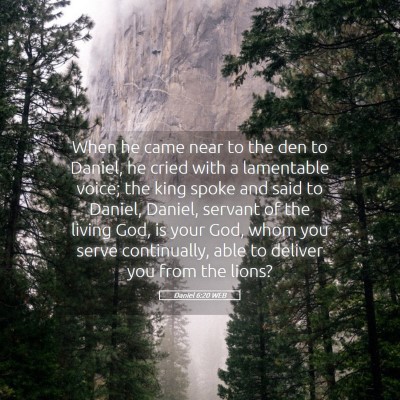 Picture 05 - Daniel 6:20 WEB - When he came near to the den to Daniel, he cried - Bible Verse Picture