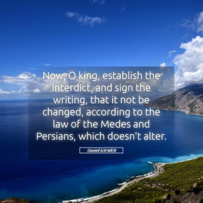 Picture 05 - Daniel 6:8 WEB - Now, O king, establish the interdict, and sign - Bible Verse Picture