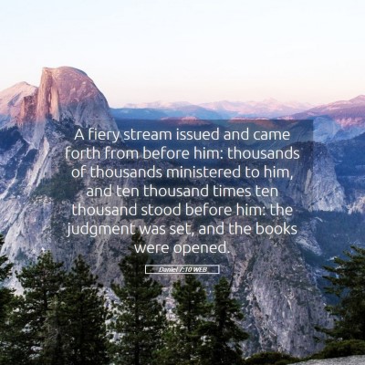 Picture 05 - Daniel 7:10 WEB - A fiery stream issued and came forth from before - Bible Verse Picture