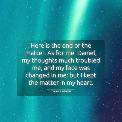 Picture 05 - Daniel 7:28 WEB - Here is the end of the matter. As for me, Daniel, - Bible Verse Picture