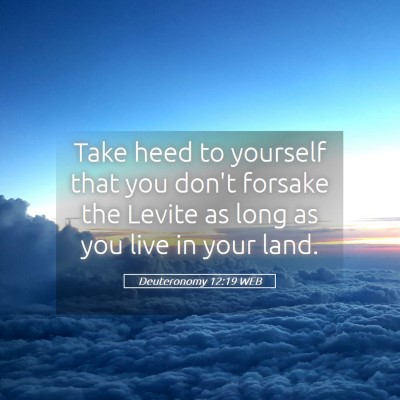 Picture 05 - Deuteronomy 12:19 WEB - Take heed to yourself that you don't forsake the - Bible Verse Picture