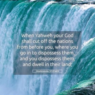 Picture 05 - Deuteronomy 12:29 WEB - When Yahweh your God shall cut off the nations - Bible Verse Picture