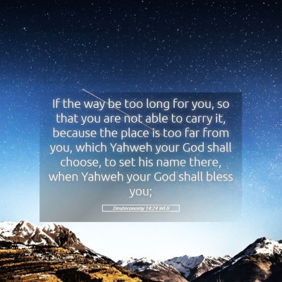 Picture 05 - Deuteronomy 14:24 WEB - If the way be too long for you, so that you are - Bible Verse Picture