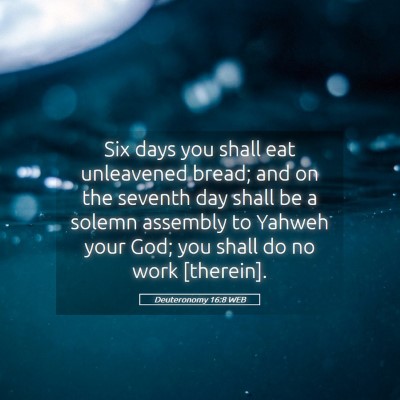 Picture 05 - Deuteronomy 16:8 WEB - Six days you shall eat unleavened bread; and on - Bible Verse Picture